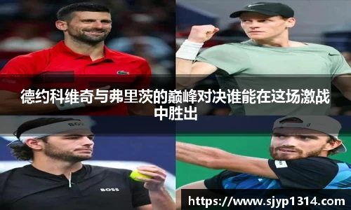 德约科维奇与弗里茨的巅峰对决谁能在这场激战中胜出