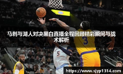 马刺与湖人对决黑白直播全程回顾精彩瞬间与战术解析